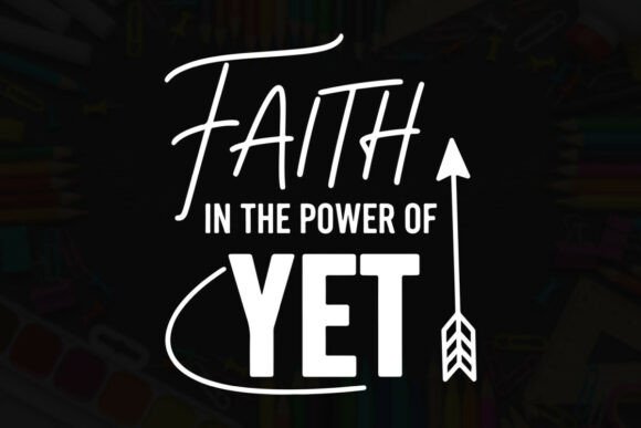 Faith in the Power of Yet: Graphics & T-Shirt Designs