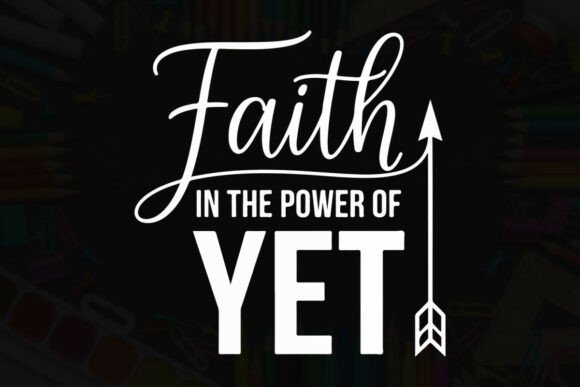 Faith in the Power of Yet Quote Graphics for T-Shirt Designs