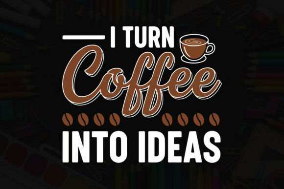 I Turn Coffee into Ideas: Graphics for T-Shirt Designs