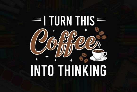 I Turn This Coffee into Thinking: Graphics & T-Shirt Designs
