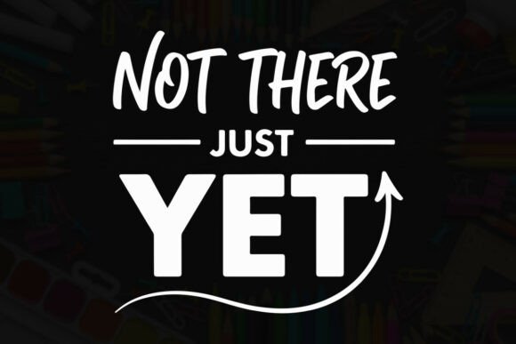 Not There Just Yet Design Typography Graphics & T-Shirt Designs