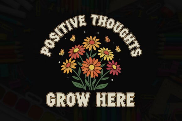 Positive Thoughts Grow Here Floral Graphics & T-Shirt Designs