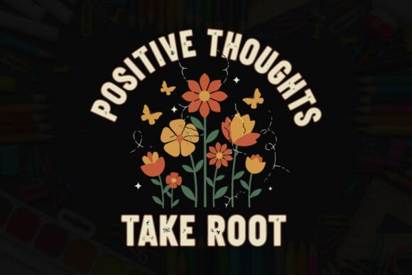 Positive Thoughts Take Root Floral Graphics & T-Shirt Designs
